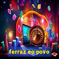 ferraz eo povo